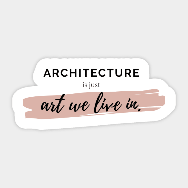 Architecture Is Just Art We Live In Quote Sticker by A.P.